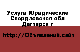 Услуги Юридические. Свердловская обл.,Дегтярск г.